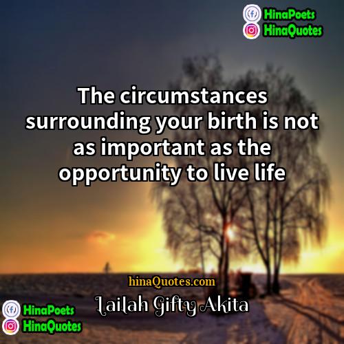 Lailah Gifty Akita Quotes | The circumstances surrounding your birth is not